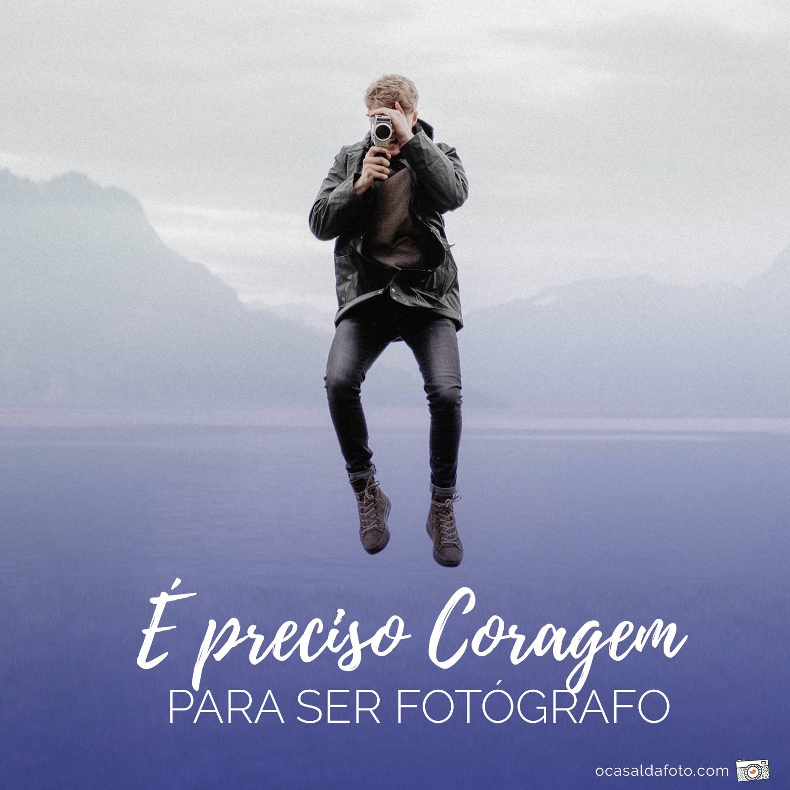 frases sobre fotografia - preciso coragem para ser fotografo